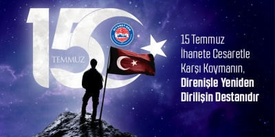 15 Temmuz İhanete Cesaretle Karşı Koymanın, Direnişle Yeniden Dirilişin Destanıdır