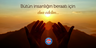Bütün İnsanlığın Beraatı İçin Dua Edelim