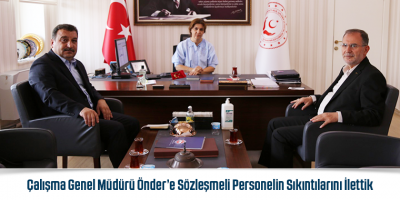 Çalışma Genel Müdürü Önder’e Sözleşmeli Personelin Sıkıntılarını İlettik