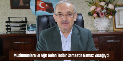Müslümanlara En Ağır Gelen Tedbir Cemaatle Namaz Yasağıydı