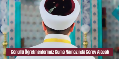 Gönüllü Öğretmenlerimiz Cuma Namazında Görev Alacak