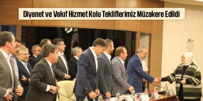 Diyanet ve Vakıf Hizmet Kolu Tekliflerimiz Müzakere Edildi