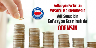 Enflasyon Farkı İçin Yılsonu Beklenmesin Adil Sonuç İçin Enflasyon Tazminatı da Ödensin