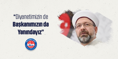 Diyanetimizin de Başkanımızın da Yanındayız