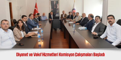 Diyanet ve Vakıf Hizmetleri Komisyon Çalışmaları Başladı