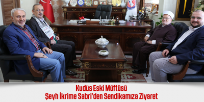 Kudüs Eski Müftüsü Şeyh İkrime Sabri’den Sendikamıza Ziyaret