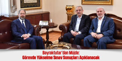 Bayraktutar’dan Müjde: Görevde Yükselme Sınav Sonuçları Açıklanacak