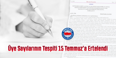 Üye Sayılarının Tespiti 15 Temmuz’a Ertelendi