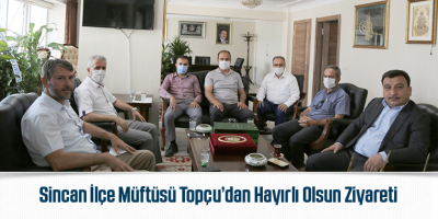 Sincan İlçe Müftüsü Topçu’dan Hayırlı Olsun Ziyareti