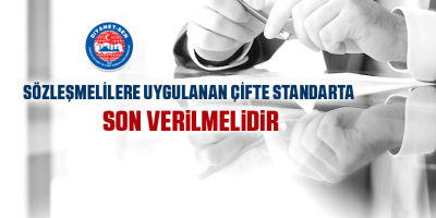 Sözleşmelilere Uygulanan Çifte Standarta Son Verilmelidir