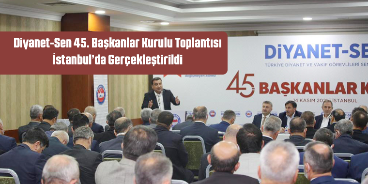 Diyanet-Sen 45. Başkanlar Kurulu Toplantısı İstanbul’da Gerçekleştirildi