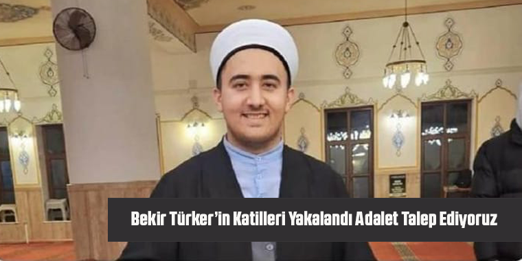 Bekir Türker’in Katilleri Yakalandı Adalet Talep Ediyoruz