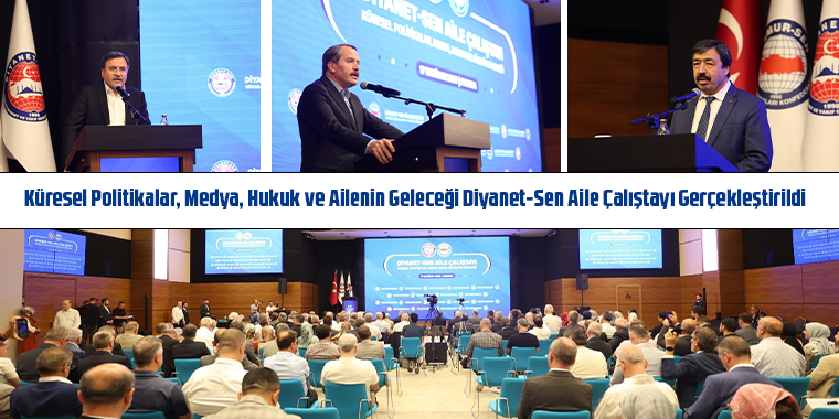 Küresel Politikalar, Medya, Hukuk ve Ailenin Geleceği Diyanet-Sen Aile Çalıştayı Gerçekleştirildi