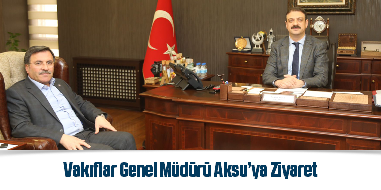 Vakıflar Genel Müdürü Aksu’ya Ziyaret