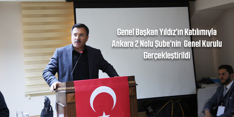 Genel Başkan Yıldız’ın Katılımıyla Ankara 2 Nolu Şube’nin Genel Kurulu Gerçekleştirildi