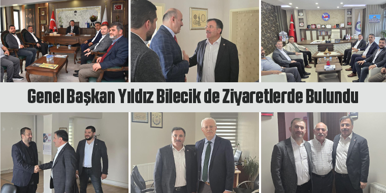 Genel Başkan Yıldız Bilecik de Ziyaretlerde Bulundu
