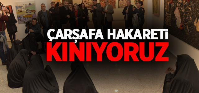 Sanat Adı Altında Çarşaflı Kardeşlerimize Kimse Hakaret Edemez