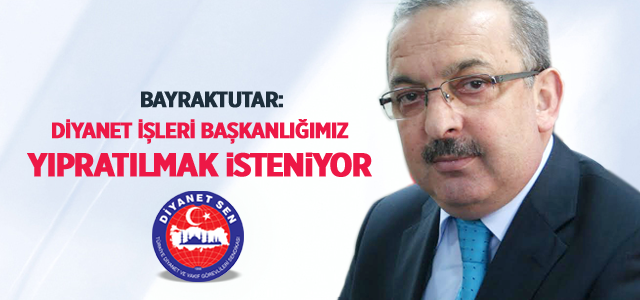 Bayraktutar: Diyanet İşleri Başkanlığımız Yıpratılmak İsteniyor