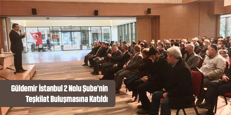 Güldemir İstanbul 2 Nolu Şube’nin Teşkilat Buluşmasına Katıldı