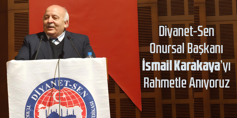 Diyanet-Sen Onursal Başkanı İsmail Karakaya’yı Rahmetle Anıyoruz