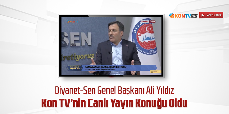 Diyanet-Sen Genel Başkanı Ali Yıldız Kon TV’nin Canlı Yayın Konuğu Oldu