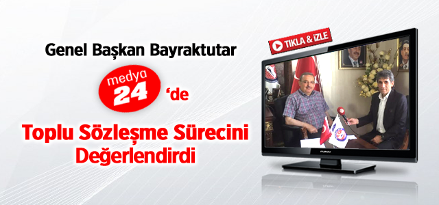 Bayraktutar Medya 24’de Toplu Sözleşme Sürecini Değerlendirdi
