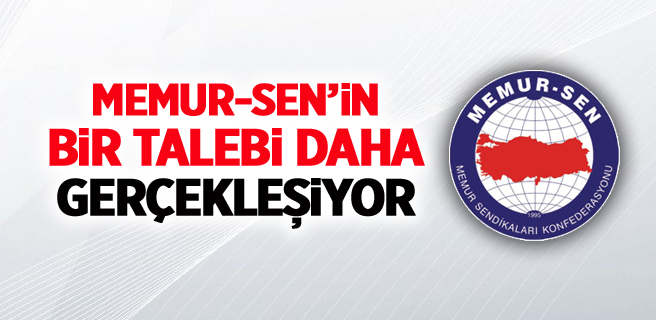 Memur-Sen’in Bir Talebi Daha Gerçekleşiyor