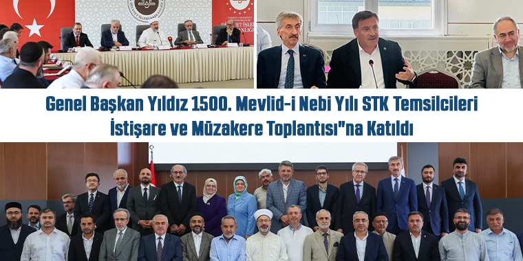 Genel Başkan Yıldız 1500. Mevlid-i Nebi Yılı STK Temsilcileri İstişare ve Müzakere Toplantısı"na Katıldı
