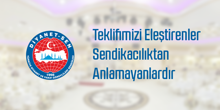 Teklifimizi Eleştirenler Sendikacılıktan Anlamayanlardır