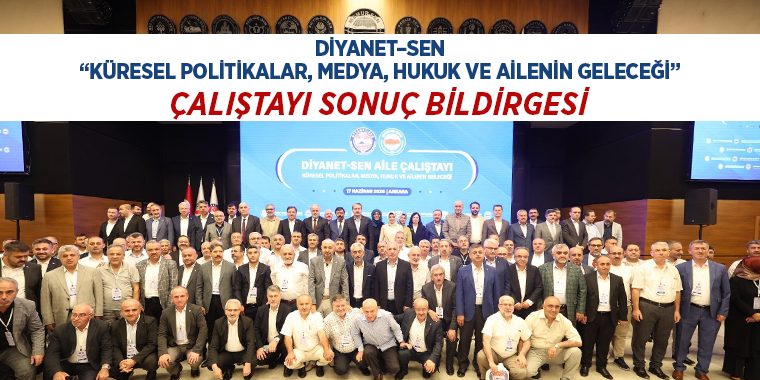 Diyanet–Sen “Küresel Politikalar, Medya, Hukuk ve Ailenin Geleceği” Çalıştayı Sonuç Bildirgesi
