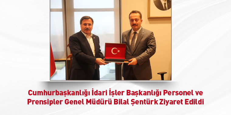 Cumhurbaşkanlığı İdari İşler Başkanlığı Personel ve Prensipler Genel Müdürü Bilal Şentürk Ziyaret Edildi