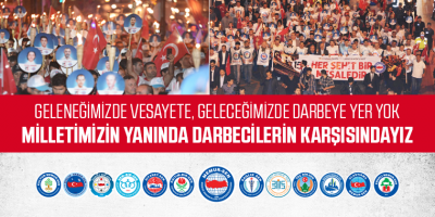 Geleneğimizde Vesayete, Geleceğimizde Darbeye Yer Yok; Milletimizin Yanındayız Darbecilerin Karşısındayız