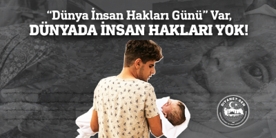 “Dünya İnsan Hakları Günü” Var, Dünyada İnsan Hakları Yok!