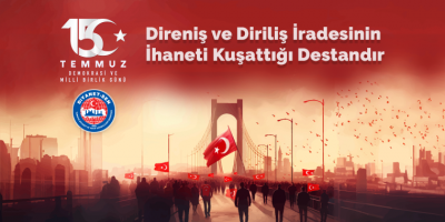 15 Temmuz Direniş ve Diriliş İradesinin İhaneti Kuşattığı Destandır