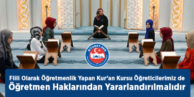 Fiili Olarak Öğretmenlik Yapan Kur’an Kursu Öğreticilerimiz de Öğretmen Haklarından Yararlandırılmalıdır