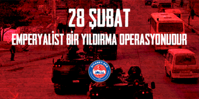 28 Şubat Emperyalist Bir Yıldırma Operasyonudur