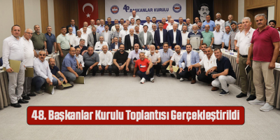 48. Başkanlar Kurulu Toplantısı Gerçekleştirildi