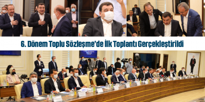 6. Dönem Toplu Sözleşme’de İlk Toplantı Gerçekleştirildi