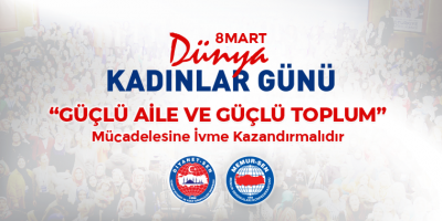 Dünya Kadınlar Günü  “Güçlü Aile ve Güçlü Toplum” Mücadelesine İvme Kazandırmalıdır