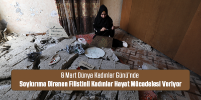 8 Mart Dünya Kadınlar Günü’nde  Soykırıma Direnen Filistinli Kadınlar Hayat Mücadelesi Veriyor
