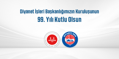 Diyanet İşleri Başkanlığımızın Kuruluşunun 99. Yılı Kutlu Olsun