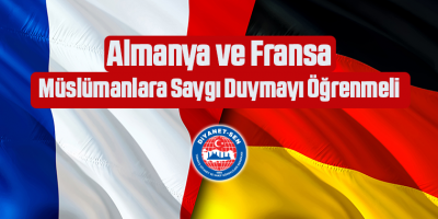 Almanya ve Fransa Müslümanlara Saygı Duymayı Öğrenmeli
