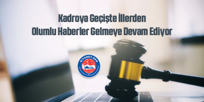 Kadroya Geçişte İllerden Olumlu Haberler Gelmeye Devam Ediyor