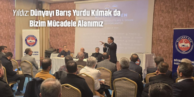 Yıldız: Dünyayı Barış Yurdu Kılmak da Bizim Mücadele Alanımız