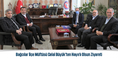 Bağcılar İlçe Müftüsü Celal Büyük’ten Hayırlı Olsun Ziyareti