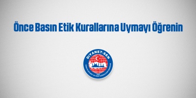 Önce Basın Etik Kurallarına Uymayı Öğrenin