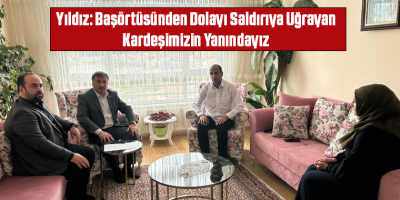 Yıldız: Başörtüsünden Dolayı Saldırıya Uğrayan Kardeşimizin Yanındayız
