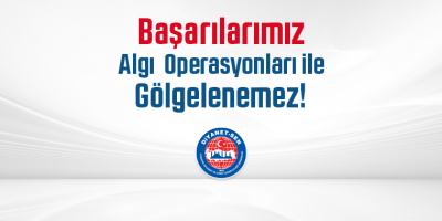 Başarılarımız Algı Operasyonları ile Gölgelenemez!