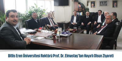 Bitlis Eren Üniversitesi Rektörü Prof. Dr. Elmastaş’tan Hayırlı Olsun Ziyareti