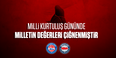 Milli Kurtuluş Gününde Milletin Değerleri Çiğnenmiştir